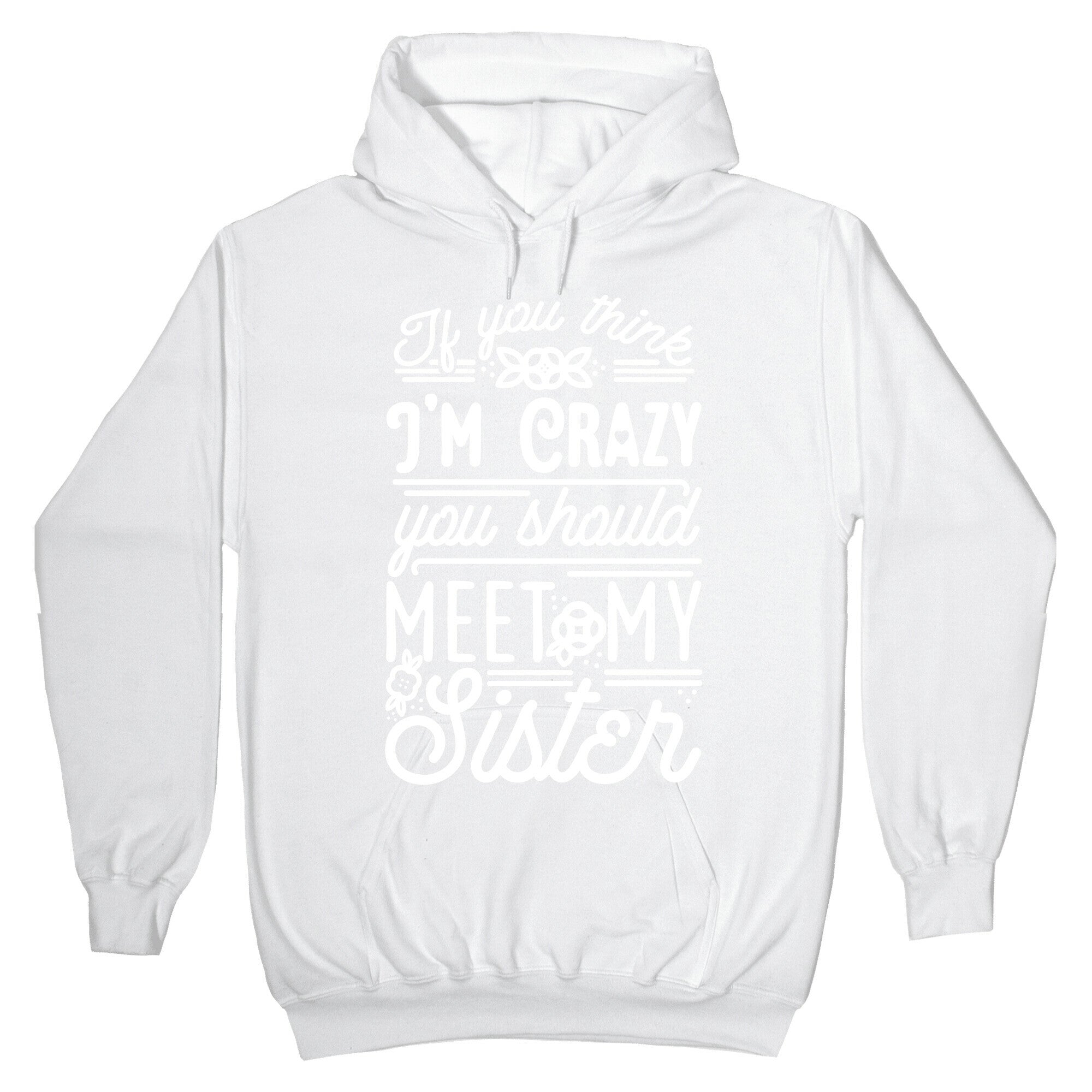 If You Think I'm Crazy You Should Meet My Sister Hoodie